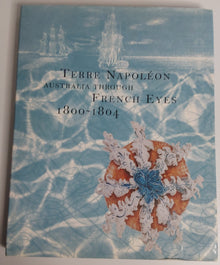 Terre Napoleon; Australia Through French Eyes 1800-1804 - Susan Hunt & Paul Carter