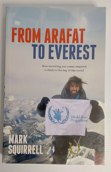 From Arafat to Everest; How surviving war zones inspired a climb to the top of the world - Mark Squirrell *Signed Copy*