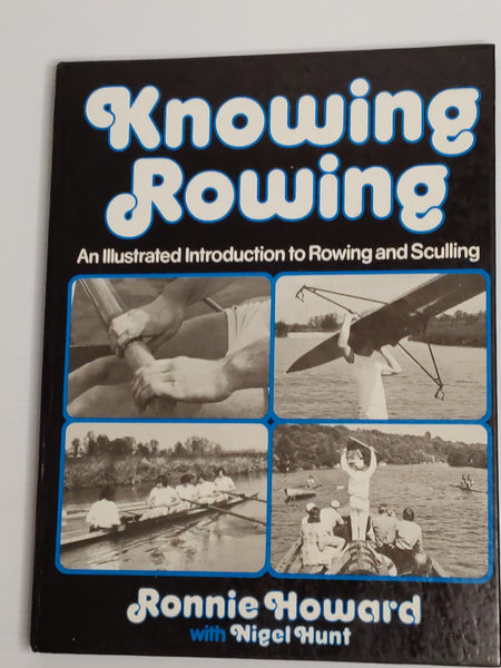 Knowing Rowing; An illustrated introduction to Rowing and Sculling - Ronnie Howard with Nigel Hunt