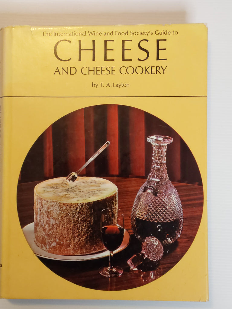 The International Wine and Food Society's Guide to Cheese and Cheese Cookery - T.A. Layton