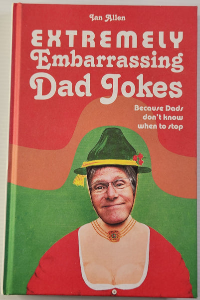 Extremely Embarrassing Dad Jokes (Because Dads Don't Know When to Stop) - Jan Allen