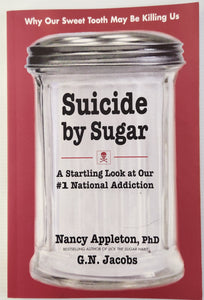 Suicide by Sugar; A Startling Look at Our #1 National Addiction - Nancy Appleton, PhD and G.N. Jacobs