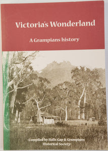 Victoria's Wonderland; A Grampians History - The Halls Gap & Grampians Historical Society