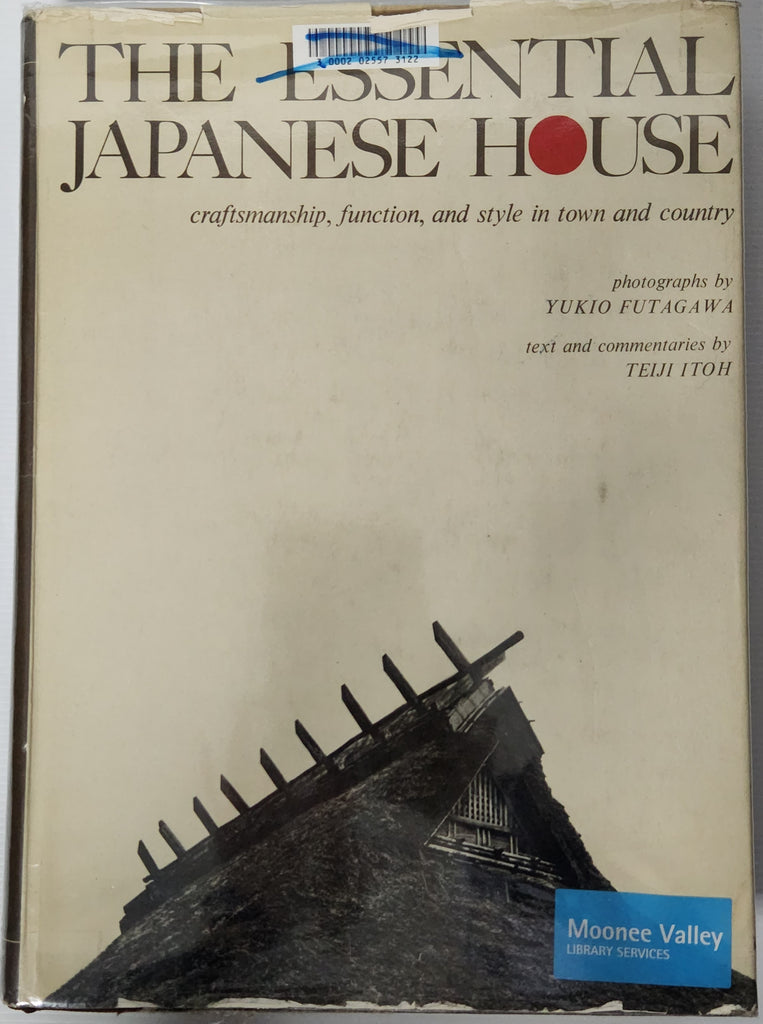 The Essential Japanese House; Craftsmanship, function, and style in town and country - Teiji Itoh