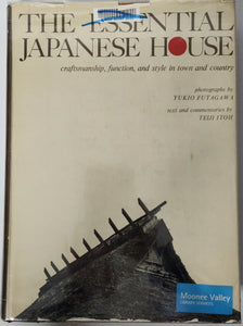 The Essential Japanese House; Craftsmanship, function, and style in town and country - Teiji Itoh