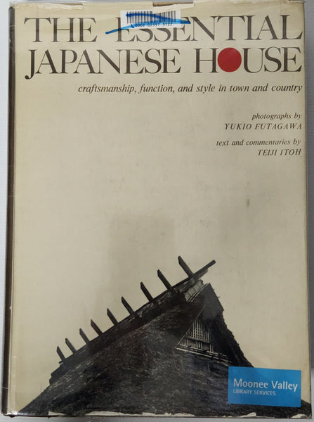 The Essential Japanese House; Craftsmanship, function, and style in town and country - Teiji Itoh