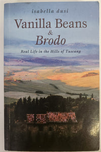 Vanilla Beans & Brodo; Real Life in the Hills of Tuscany - Isabella Dusi