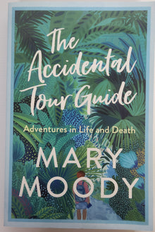 The Accidental Tour Guide; Adventures in Life and Death - Mary Moody