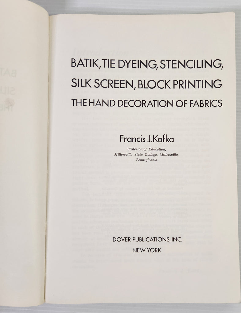 Batik, Tie Dyeing, Stenciling, Silk Screen, Block Printing: The Hand Decoration of Fabrics - Francis J. Kafka