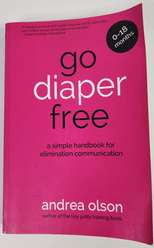 Go Diaper Free: A Simple Handbook for Elimination Communication - Andrea Olson