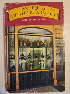Antiques of the Pharmacy - Leslie G. Matthews