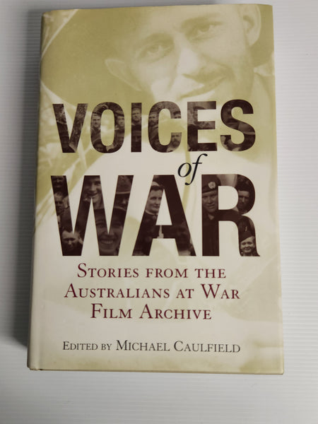 Voices of War; Stories from the Australians at War Film Archive - Michael Caulfield (Ed.)