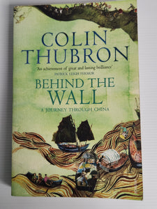 Behind the Wall; A Journey Through China - Colin Thubron