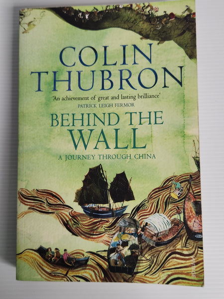 Behind the Wall; A Journey Through China - Colin Thubron
